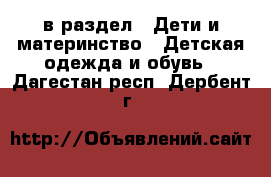  в раздел : Дети и материнство » Детская одежда и обувь . Дагестан респ.,Дербент г.